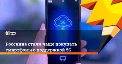 Россияне стали чаще покупать смартфоны споддержкой 5G