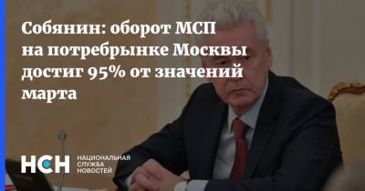 Собянин: оборот МСП на потребрынке Москвы достиг 95% от значений марта