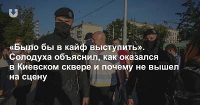 «Было бы в кайф выступить». Солодуха объяснил, как оказался в Киевском сквере и почему не вышел на сцену