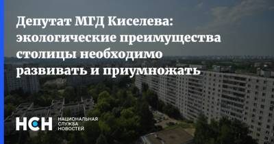 Депутат МГД Киселева: экологические преимущества столицы необходимо развивать и приумножать
