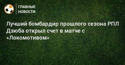 Лучший бомбардир прошлого сезона РПЛ Дзюба открыл счет в матче с «Локомотивом»