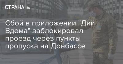 Сбой в приложении "Дий Вдома" заблокировал проезд через пункты пропуска на Донбассе