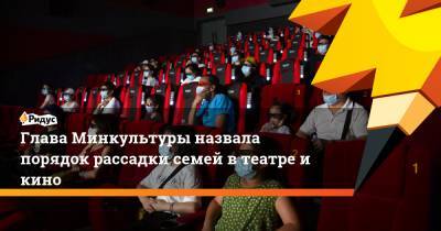 Глава Минкультуры назвала порядок рассадки семей в театре и кино