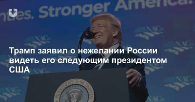 Трамп заявил о нежелании России видеть его следующим президентом США
