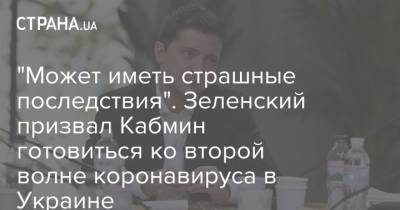 "Может иметь страшные последствия". Зеленский призвал Кабмин готовиться ко второй волне коронавируса в Украине