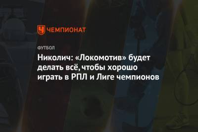 Николич: «Локомотив» будет делать всё, чтобы хорошо играть в РПЛ и Лиге чемпионов