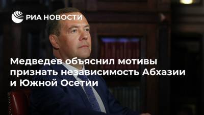 Медведев объяснил мотивы признать независимость Абхазии и Южной Осетии