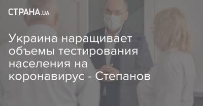 Украина наращивает объемы тестирования населения на коронавирус - Степанов