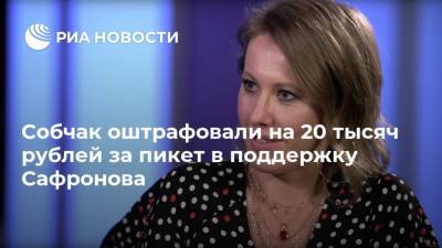 Собчак оштрафовали на 20 тысяч рублей за пикет в поддержку Сафронова