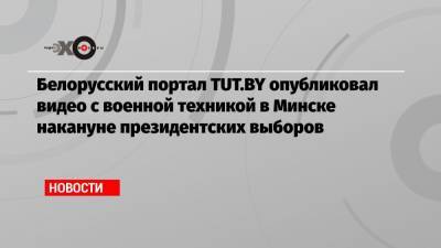 Белорусский портал TUT.BY опубликовал видео с военной техникой в Минске накануне президентских выборов