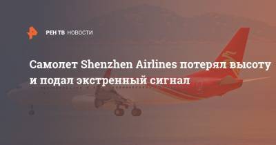 Самолет Shenzhen Airlines потерял высоту и подал экстренный сигнал