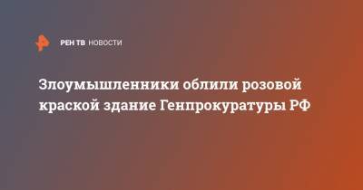 Злоумышленники облили розовой краской здание Генпрокуратуры РФ