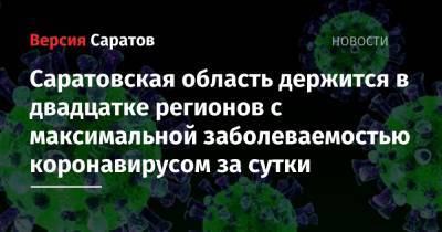 Саратовская область держится в двадцатке регионов с максимальной заболеваемостью коронавирусом за сутки