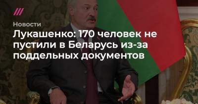 Лукашенко: 170 человек не пустили в Беларусь из-за поддельных документов