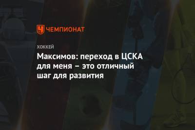 Максимов: переход в ЦСКА для меня – это отличный шаг для развития