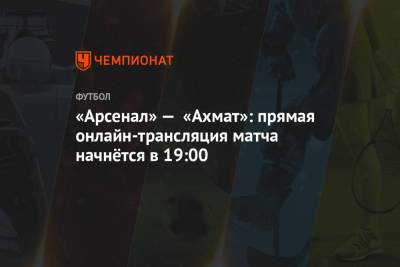 «Арсенал» — «Ахмат»: прямая онлайн-трансляция матча начнётся в 19:00