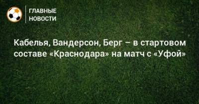 Кабелья, Вандерсон, Берг – в стартовом составе «Краснодара» на матч с «Уфой»