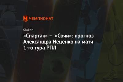 «Спартак» – «Сочи»: прогноз Александра Неценко на матч 1-го тура РПЛ