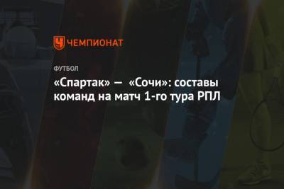 «Спартак» — «Сочи»: составы команд на матч 1-го тура РПЛ