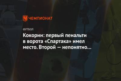 Кокорин: первый пенальти в ворота «Спартака» имел место. Второй непонятно с чего дали