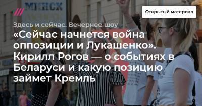«Сейчас начнется война оппозиции и Лукашенко». Кирилл Рогов — о событиях в Беларуси и какую позицию займет Кремль