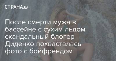 После смерти мужа в бассейне с сухим льдом скандальный блогер Диденко похвасталась фото с бойфрендом