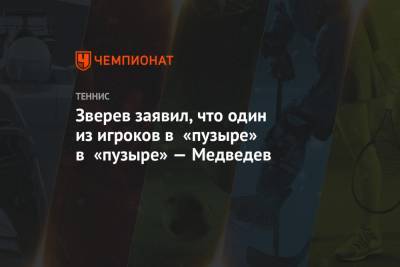 Зверев заявил, что один из игроков в «пузыре» в «пузыре» — Медведев