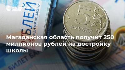 Магаданская область получит 250 миллионов рублей на достройку школы