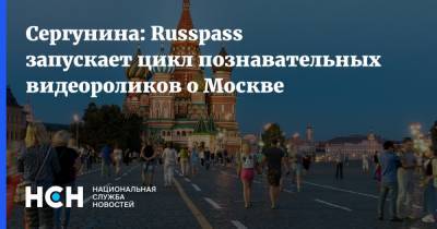 Сергунина: Russpass запускает цикл познавательных видеороликов о Москве