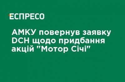 АМКУ вернул заявку DCH по приобретению акций "Мотор Сичи"