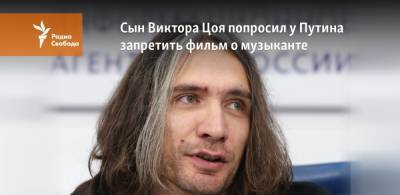 Сын Виктора Цоя попросил у Путина запретить фильм о музыканте