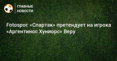 Fotospor: «Спартак» претендует на игрока «Аргентинос Хуниорс» Веру