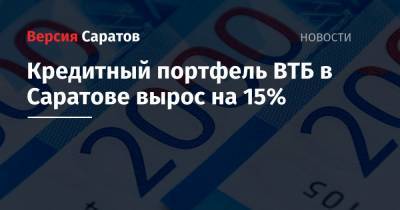 Кредитный портфель ВТБ в Саратове вырос на 15%