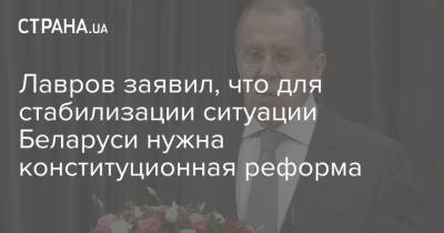 Лавров заявил, что для стабилизации ситуации Беларуси нужна конституционная реформа