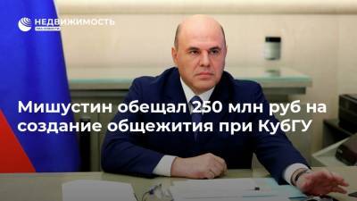 Мишустин обещал 250 млн руб на создание общежития при КубГУ