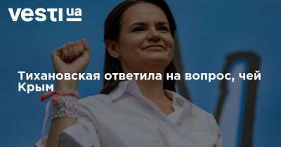 Тихановская ответила на вопрос, чей Крым