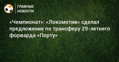 «Чемпионат»: «Локомотив» сделал предложение по трансферу 29-летнего форварда «Порту»