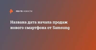 Названа дата начала продаж нового смартфона от Samsung