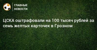 ЦСКА оштрафовали на 100 тысяч рублей за семь желтых карточек в Грозном