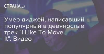 Умер диджей, написавший популярный в девяностые трек "I Like To Move It". Видео
