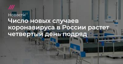 Число новых случаев коронавируса в России растет четвертый день подряд