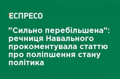 "Сильно преувеличена": пресс-секретарь Навального прокомментировала статью об улучшении состояния политика