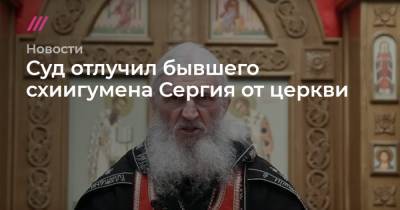 Суд отлучил бывшего схиигумена Сергия от церкви