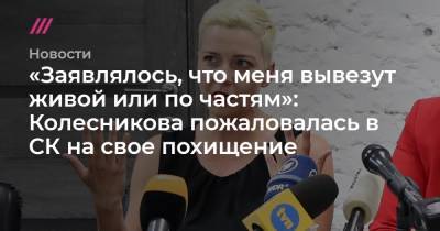 «Заявлялось, что меня вывезут живой или по частям»: Колесникова написала заявление в СК о своем похищении