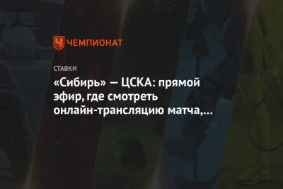 «Сибирь» — ЦСКА: прямой эфир, где смотреть онлайн-трансляцию матча, по какому каналу