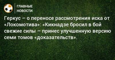 Геркус – о переносе рассмотрения иска от «Локомотива»: «Кикнадзе бросил в бой свежие силы – принес улучшенную версию семи томов «доказательств».