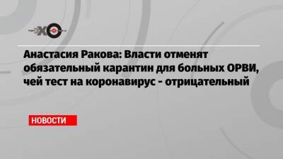 Анастасия Ракова: Власти отменят обязательный карантин для больных ОРВИ, чей тест на коронавирус — отрицательный