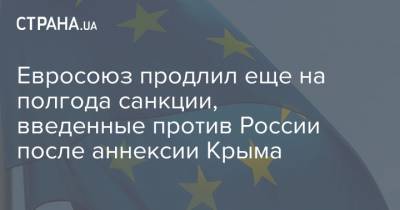 Евросоюз продлил еще на полгода санкции, введенные против России после аннексии Крыма