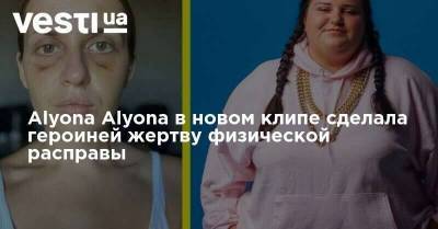 Alyona Alyona в новом клипе сделала героиней жертву физической расправы
