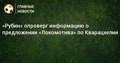 «Рубин» опроверг информацию о предложении «Локомотива» по Кварацхелии